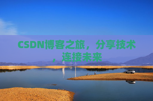 CSDN博客之旅,分享技术,连接未来